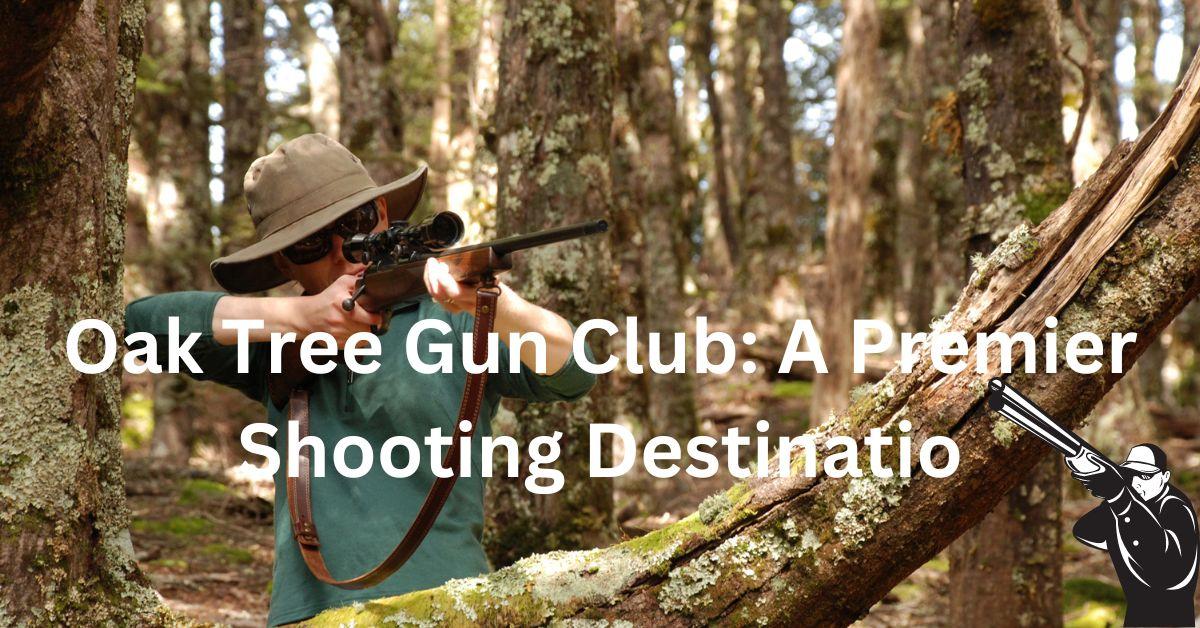 Oak Tree Gun Club: A Premier Shooting Destination